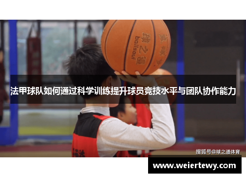 法甲球队如何通过科学训练提升球员竞技水平与团队协作能力