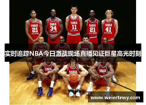 实时追踪NBA今日激战现场直播见证巨星高光时刻